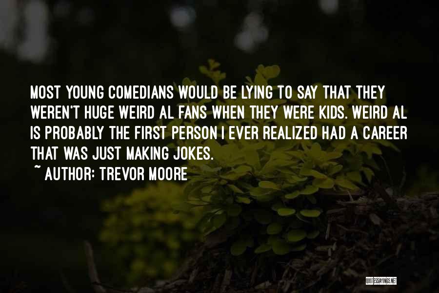 Trevor Moore Quotes: Most Young Comedians Would Be Lying To Say That They Weren't Huge Weird Al Fans When They Were Kids. Weird
