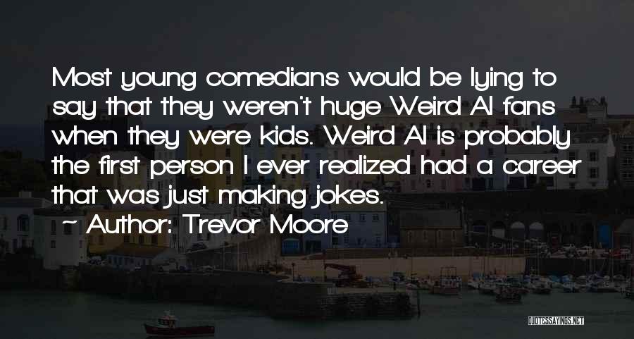 Trevor Moore Quotes: Most Young Comedians Would Be Lying To Say That They Weren't Huge Weird Al Fans When They Were Kids. Weird
