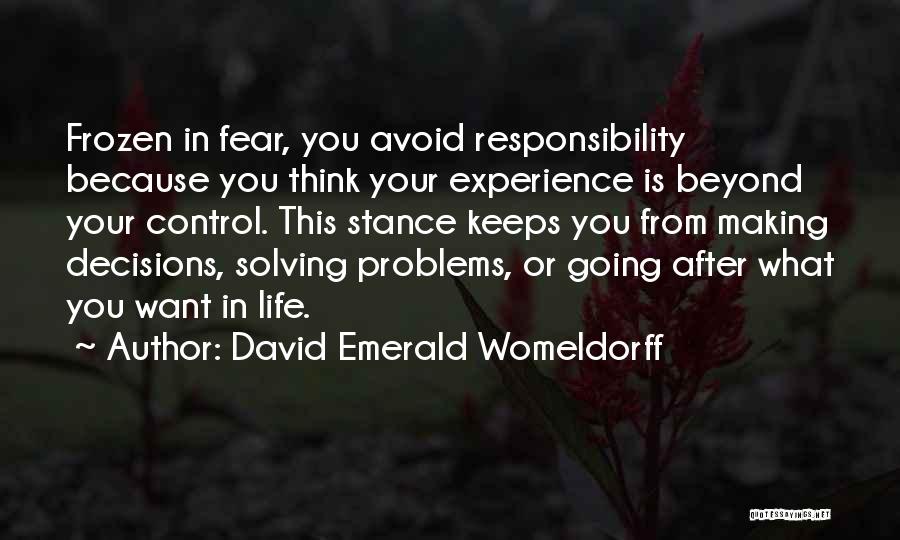 David Emerald Womeldorff Quotes: Frozen In Fear, You Avoid Responsibility Because You Think Your Experience Is Beyond Your Control. This Stance Keeps You From