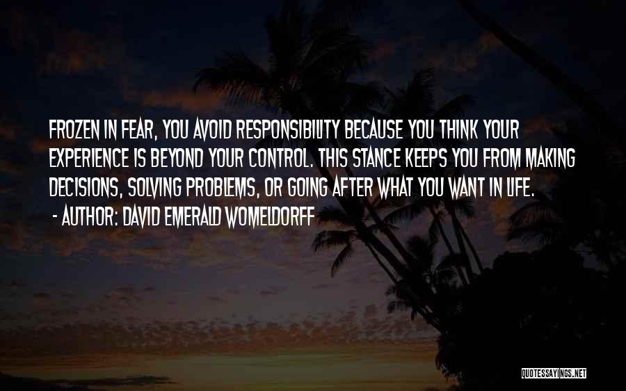 David Emerald Womeldorff Quotes: Frozen In Fear, You Avoid Responsibility Because You Think Your Experience Is Beyond Your Control. This Stance Keeps You From