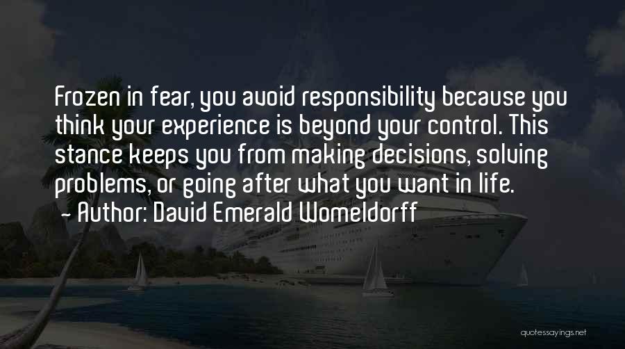 David Emerald Womeldorff Quotes: Frozen In Fear, You Avoid Responsibility Because You Think Your Experience Is Beyond Your Control. This Stance Keeps You From