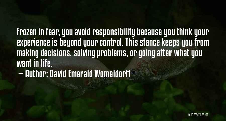 David Emerald Womeldorff Quotes: Frozen In Fear, You Avoid Responsibility Because You Think Your Experience Is Beyond Your Control. This Stance Keeps You From