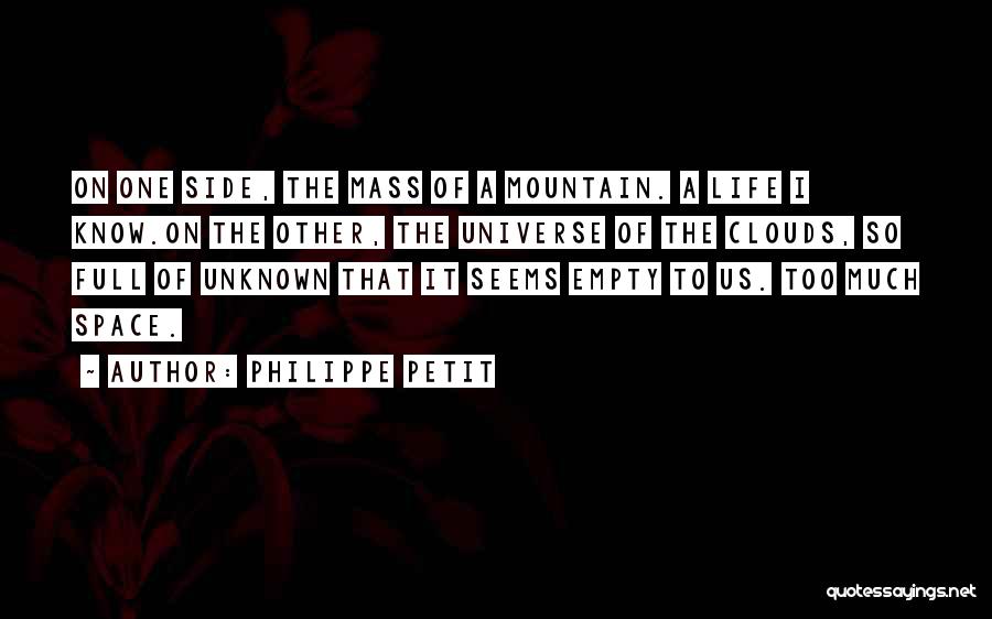 Philippe Petit Quotes: On One Side, The Mass Of A Mountain. A Life I Know.on The Other, The Universe Of The Clouds, So