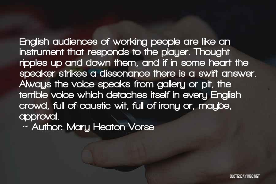 Mary Heaton Vorse Quotes: English Audiences Of Working People Are Like An Instrument That Responds To The Player. Thought Ripples Up And Down Them,