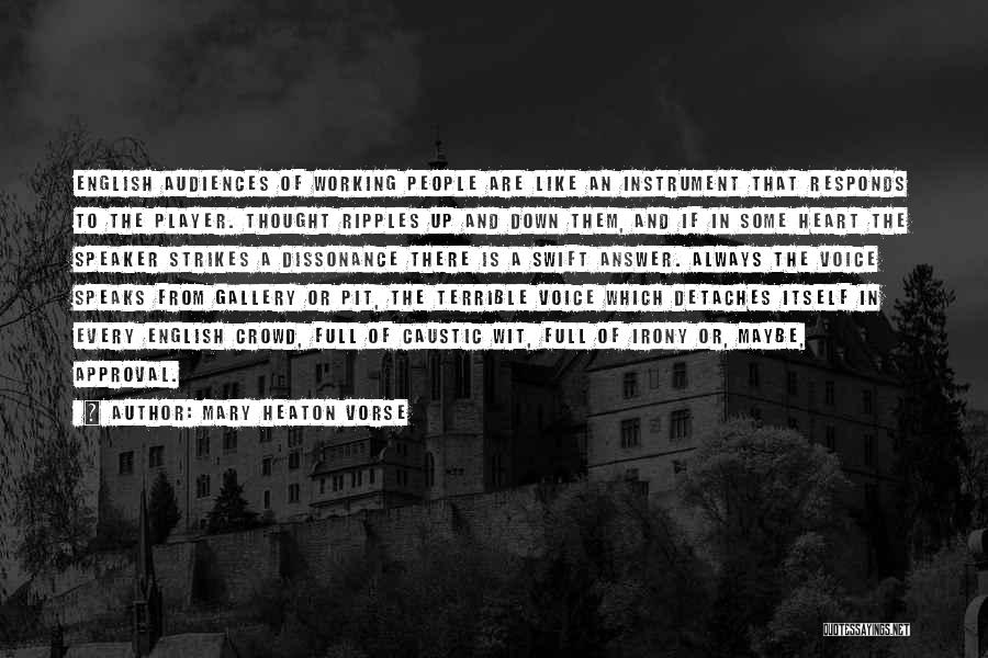 Mary Heaton Vorse Quotes: English Audiences Of Working People Are Like An Instrument That Responds To The Player. Thought Ripples Up And Down Them,