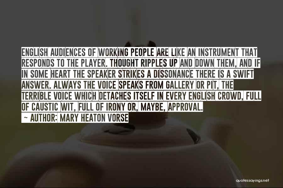 Mary Heaton Vorse Quotes: English Audiences Of Working People Are Like An Instrument That Responds To The Player. Thought Ripples Up And Down Them,