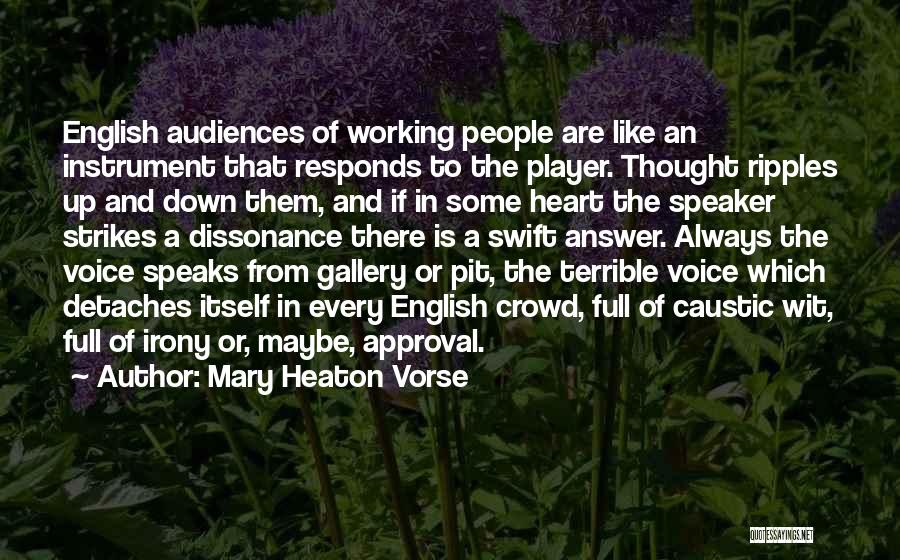 Mary Heaton Vorse Quotes: English Audiences Of Working People Are Like An Instrument That Responds To The Player. Thought Ripples Up And Down Them,