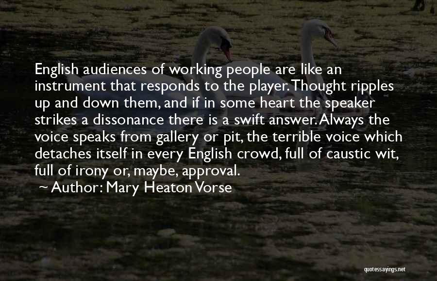 Mary Heaton Vorse Quotes: English Audiences Of Working People Are Like An Instrument That Responds To The Player. Thought Ripples Up And Down Them,