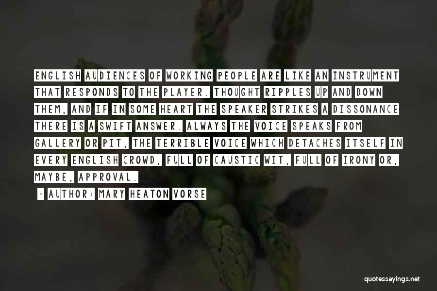 Mary Heaton Vorse Quotes: English Audiences Of Working People Are Like An Instrument That Responds To The Player. Thought Ripples Up And Down Them,