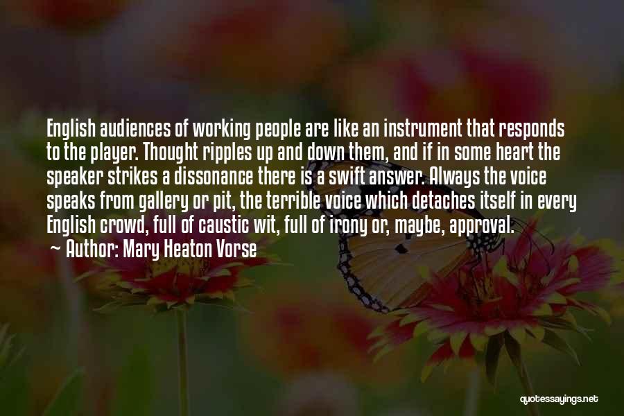 Mary Heaton Vorse Quotes: English Audiences Of Working People Are Like An Instrument That Responds To The Player. Thought Ripples Up And Down Them,