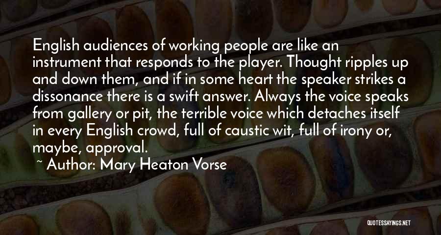 Mary Heaton Vorse Quotes: English Audiences Of Working People Are Like An Instrument That Responds To The Player. Thought Ripples Up And Down Them,