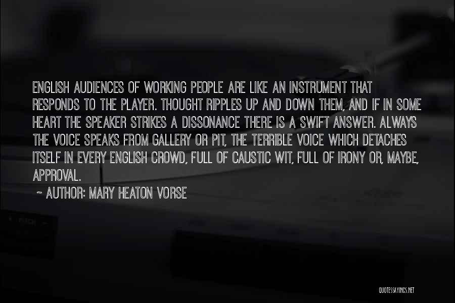 Mary Heaton Vorse Quotes: English Audiences Of Working People Are Like An Instrument That Responds To The Player. Thought Ripples Up And Down Them,