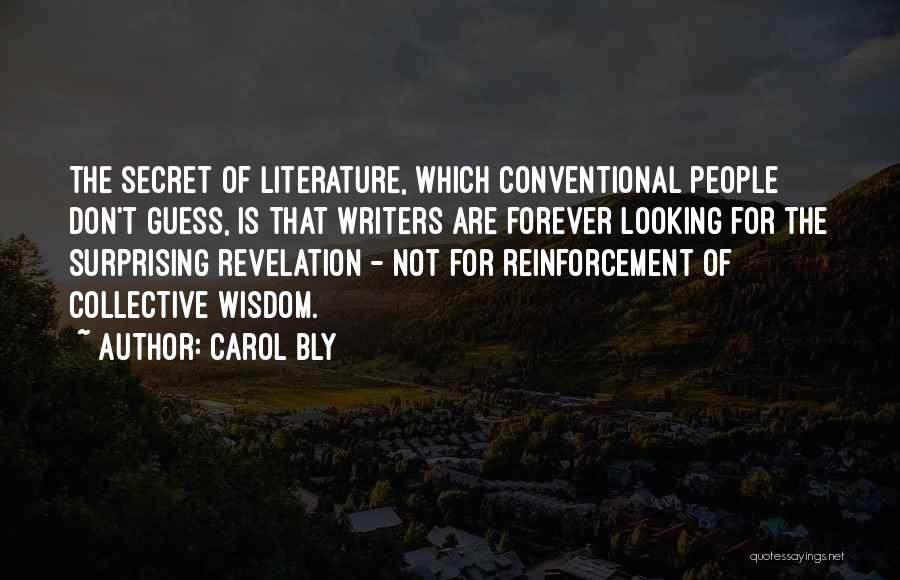 Carol Bly Quotes: The Secret Of Literature, Which Conventional People Don't Guess, Is That Writers Are Forever Looking For The Surprising Revelation -