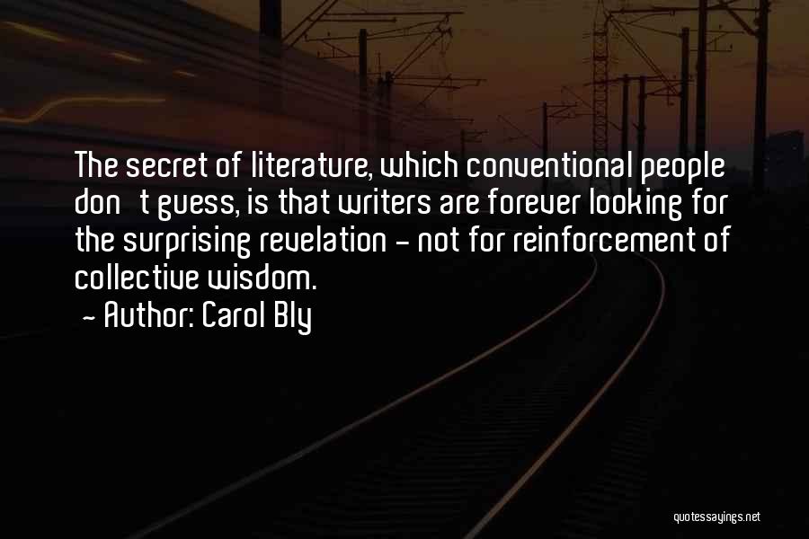 Carol Bly Quotes: The Secret Of Literature, Which Conventional People Don't Guess, Is That Writers Are Forever Looking For The Surprising Revelation -