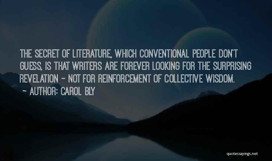 Carol Bly Quotes: The Secret Of Literature, Which Conventional People Don't Guess, Is That Writers Are Forever Looking For The Surprising Revelation -