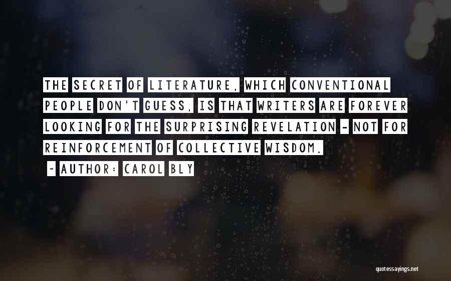 Carol Bly Quotes: The Secret Of Literature, Which Conventional People Don't Guess, Is That Writers Are Forever Looking For The Surprising Revelation -