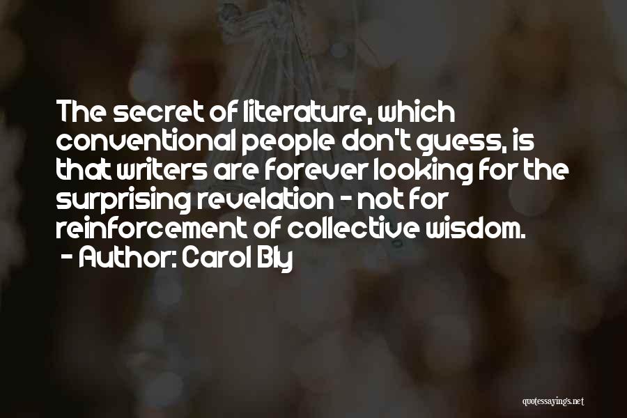 Carol Bly Quotes: The Secret Of Literature, Which Conventional People Don't Guess, Is That Writers Are Forever Looking For The Surprising Revelation -