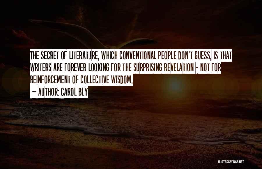Carol Bly Quotes: The Secret Of Literature, Which Conventional People Don't Guess, Is That Writers Are Forever Looking For The Surprising Revelation -