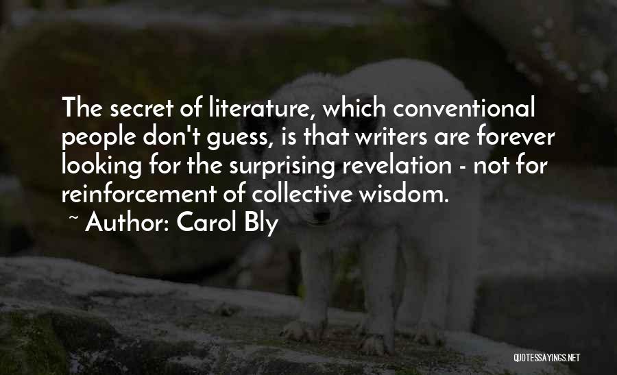 Carol Bly Quotes: The Secret Of Literature, Which Conventional People Don't Guess, Is That Writers Are Forever Looking For The Surprising Revelation -