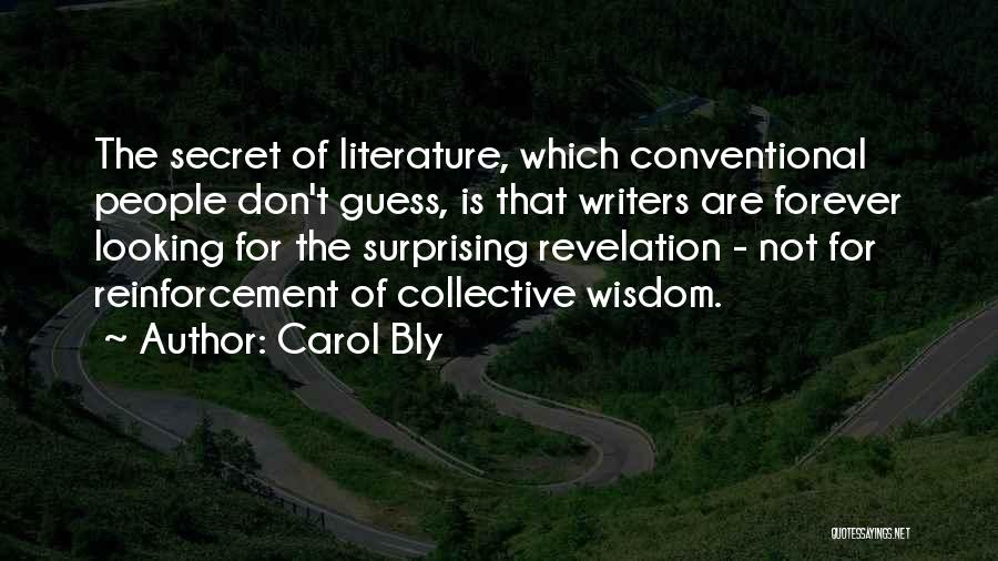 Carol Bly Quotes: The Secret Of Literature, Which Conventional People Don't Guess, Is That Writers Are Forever Looking For The Surprising Revelation -