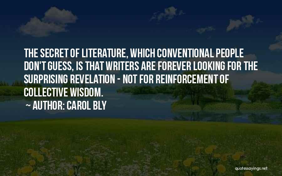 Carol Bly Quotes: The Secret Of Literature, Which Conventional People Don't Guess, Is That Writers Are Forever Looking For The Surprising Revelation -