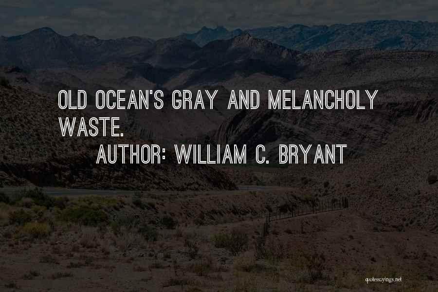 William C. Bryant Quotes: Old Ocean's Gray And Melancholy Waste.