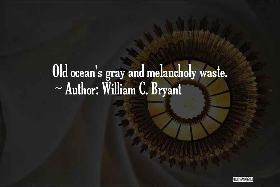 William C. Bryant Quotes: Old Ocean's Gray And Melancholy Waste.