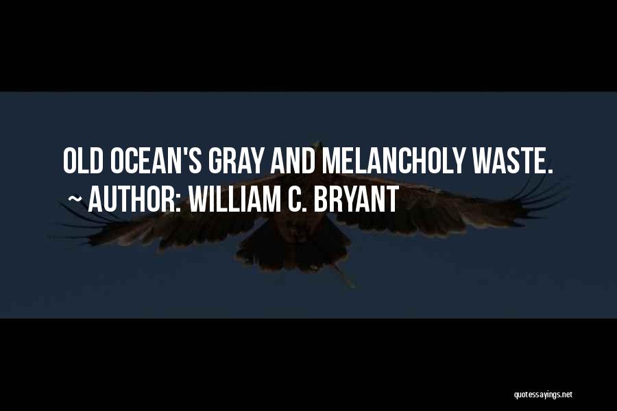 William C. Bryant Quotes: Old Ocean's Gray And Melancholy Waste.