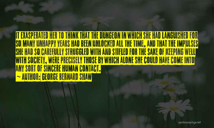 George Bernard Shaw Quotes: It Exasperated Her To Think That The Dungeon In Which She Had Languished For So Many Unhappy Years Had Been