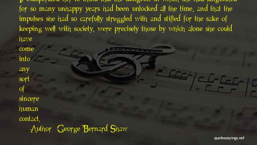 George Bernard Shaw Quotes: It Exasperated Her To Think That The Dungeon In Which She Had Languished For So Many Unhappy Years Had Been