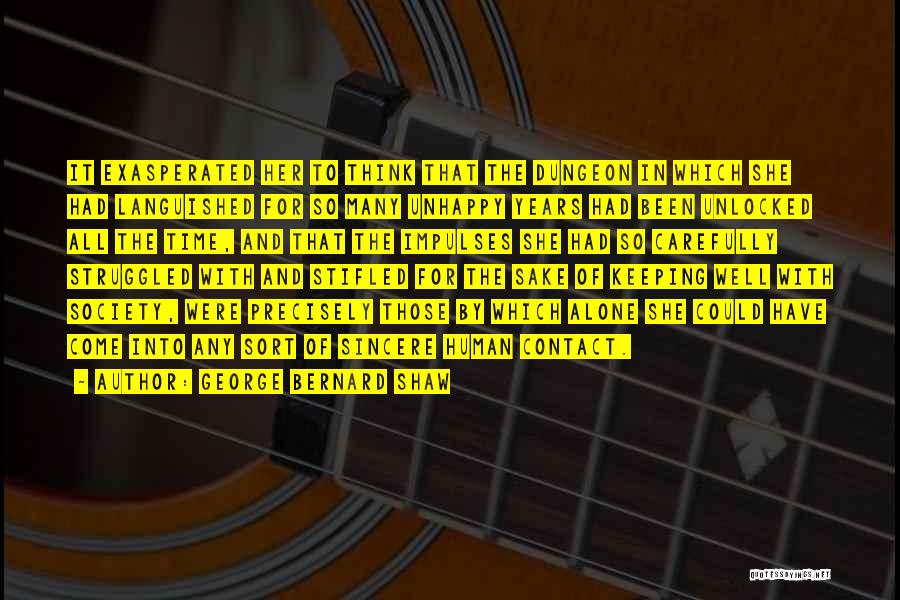 George Bernard Shaw Quotes: It Exasperated Her To Think That The Dungeon In Which She Had Languished For So Many Unhappy Years Had Been