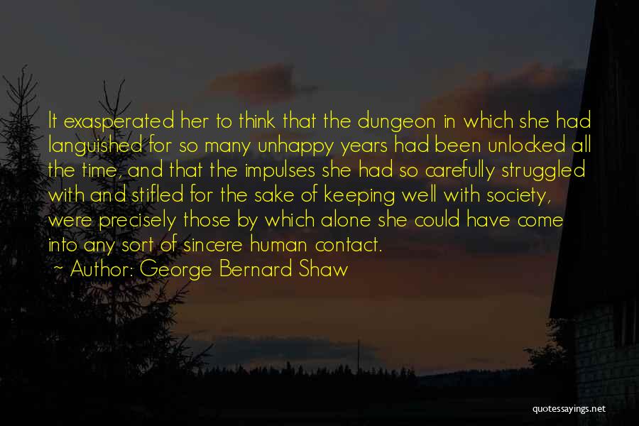 George Bernard Shaw Quotes: It Exasperated Her To Think That The Dungeon In Which She Had Languished For So Many Unhappy Years Had Been