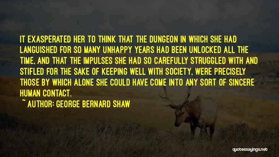 George Bernard Shaw Quotes: It Exasperated Her To Think That The Dungeon In Which She Had Languished For So Many Unhappy Years Had Been