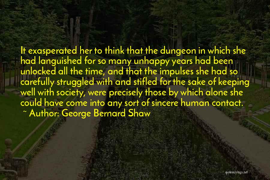 George Bernard Shaw Quotes: It Exasperated Her To Think That The Dungeon In Which She Had Languished For So Many Unhappy Years Had Been