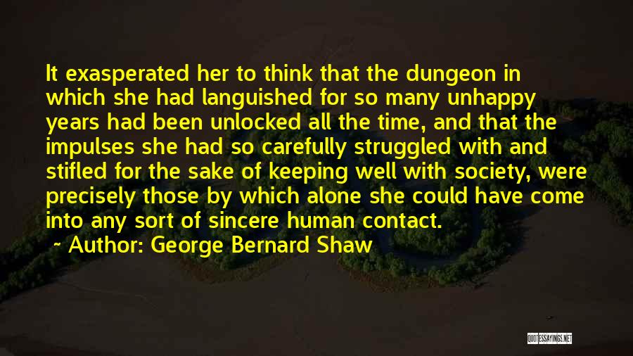 George Bernard Shaw Quotes: It Exasperated Her To Think That The Dungeon In Which She Had Languished For So Many Unhappy Years Had Been