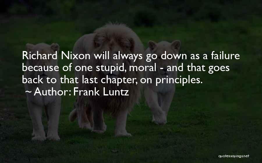 Frank Luntz Quotes: Richard Nixon Will Always Go Down As A Failure Because Of One Stupid, Moral - And That Goes Back To