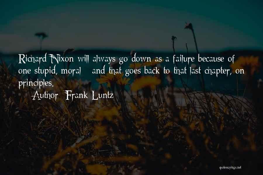 Frank Luntz Quotes: Richard Nixon Will Always Go Down As A Failure Because Of One Stupid, Moral - And That Goes Back To