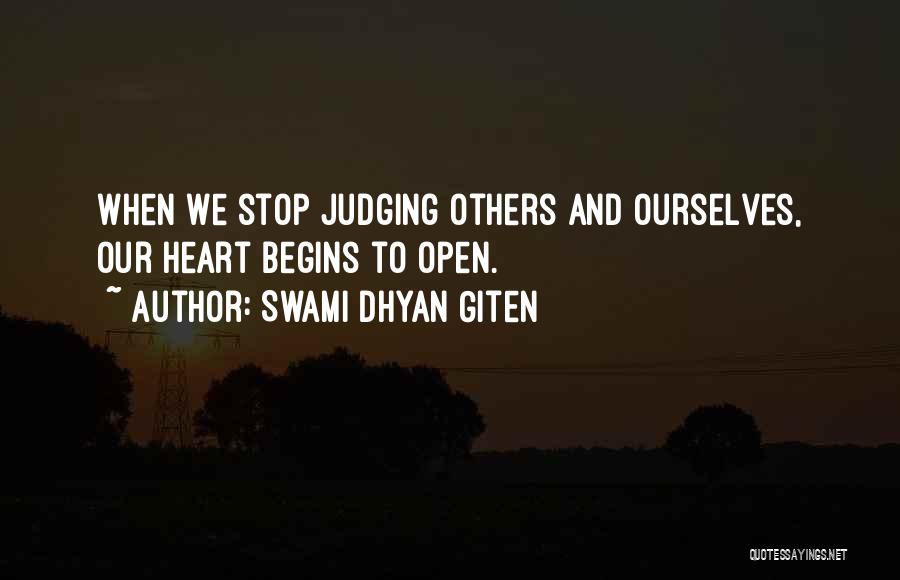 Swami Dhyan Giten Quotes: When We Stop Judging Others And Ourselves, Our Heart Begins To Open.