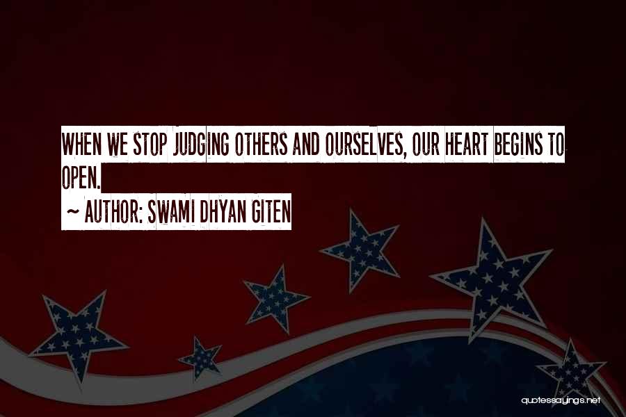 Swami Dhyan Giten Quotes: When We Stop Judging Others And Ourselves, Our Heart Begins To Open.