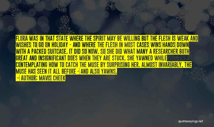 Mavis Cheek Quotes: Flora Was In That State Where The Spirit May Be Willing But The Flesh Is Weak And Wishes To Go