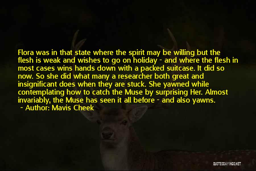 Mavis Cheek Quotes: Flora Was In That State Where The Spirit May Be Willing But The Flesh Is Weak And Wishes To Go