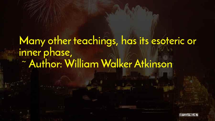 William Walker Atkinson Quotes: Many Other Teachings, Has Its Esoteric Or Inner Phase,
