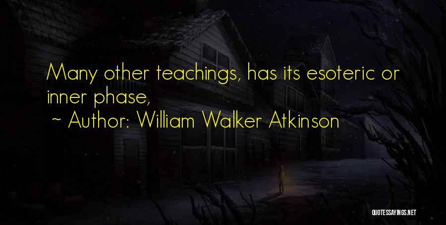 William Walker Atkinson Quotes: Many Other Teachings, Has Its Esoteric Or Inner Phase,