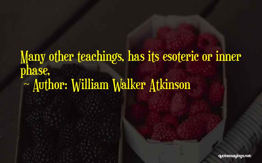 William Walker Atkinson Quotes: Many Other Teachings, Has Its Esoteric Or Inner Phase,