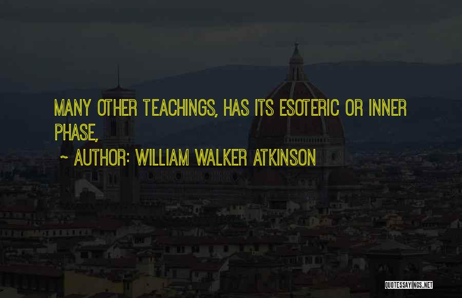 William Walker Atkinson Quotes: Many Other Teachings, Has Its Esoteric Or Inner Phase,