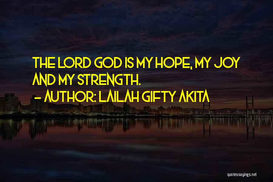 Lailah Gifty Akita Quotes: The Lord God Is My Hope, My Joy And My Strength.