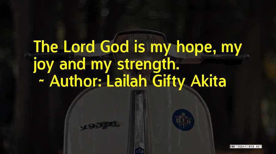 Lailah Gifty Akita Quotes: The Lord God Is My Hope, My Joy And My Strength.