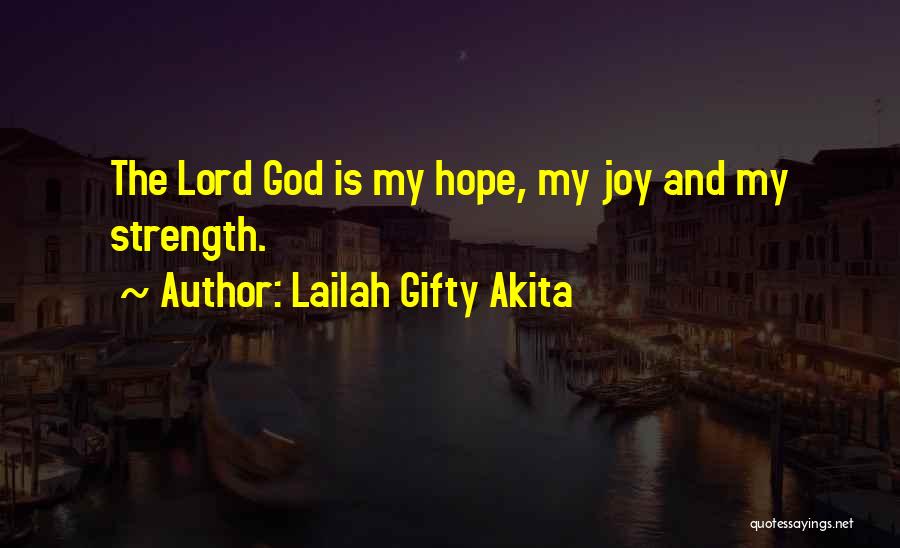 Lailah Gifty Akita Quotes: The Lord God Is My Hope, My Joy And My Strength.