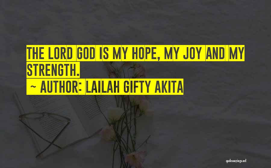 Lailah Gifty Akita Quotes: The Lord God Is My Hope, My Joy And My Strength.