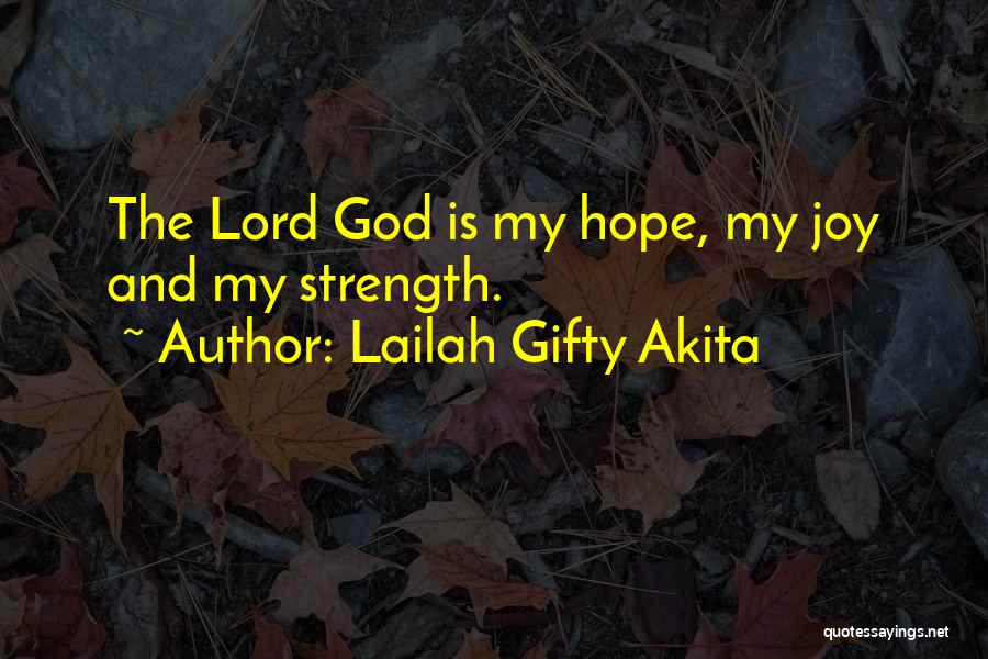 Lailah Gifty Akita Quotes: The Lord God Is My Hope, My Joy And My Strength.